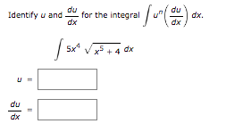 du
du
Identify u and
for the integral
dx
dx.
dx
5x"
5+4 dx
dx
