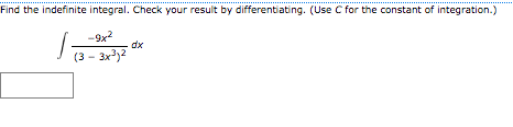 Find the indefinite integral. Check your result by differentiating. (Use C for the constant of integration.)
-9x2
dx
(3 - 3x)2
