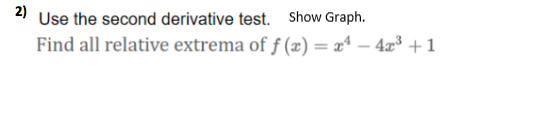 4 Use the second derivative test. Show Graph.
Find all relative extrema of f (x) = x* – 4æ³ +1
