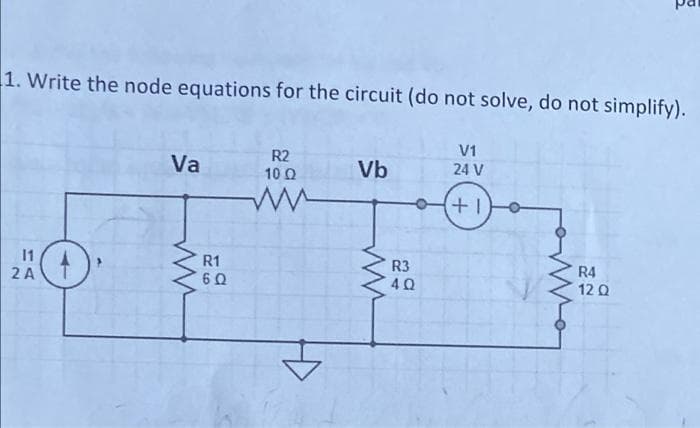 1. Write the node equations for the circuit (do not solve, do not simplify).
V1
Va
R2
10 Q
Vb
24 V
+1
11
R1
R3
R4
12 Q
2 A
40
