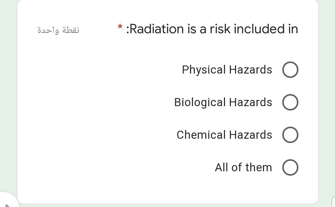 نقطة واحدة
:Radiation is a risk included in
Physical Hazards
Biological Hazards
Chemical Hazards
All of them
