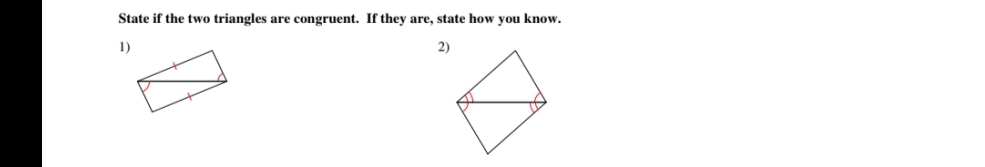 State if the two triangles are congruent. If they are, state how you know.
1)
2)
