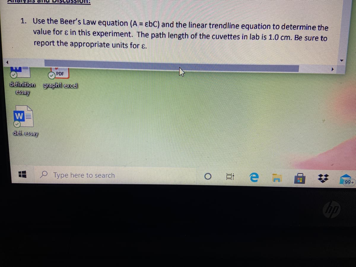 1. Use the Beer's Law equation (A = ɛbC) and the linear trendline equation to determine the
value for ɛ in this experiment. The path length of the cuvettes in lab is 1.0 cm. Be sure to
report the appropriate units for ɛ.
