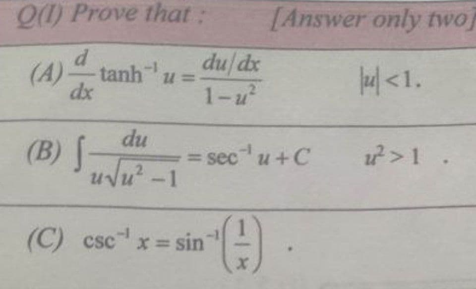 O) Prove that:
[Answer only two]
d.
du dx
1-u
(A)
tanh
dx
du
(B) u -1
= sec u+ C
u > 1
2.
(C) csc x = sin
