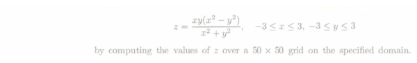 xy(x² - y²)
x² + y²
-3 ≤ x ≤ 3, -3≤ y ≤ 3
by computing the values of z over a 50 x 50 grid on the specified domain.
2=