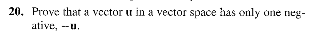 20. Prove that a vector u in a vector space has only
ative, -u.
one neg-