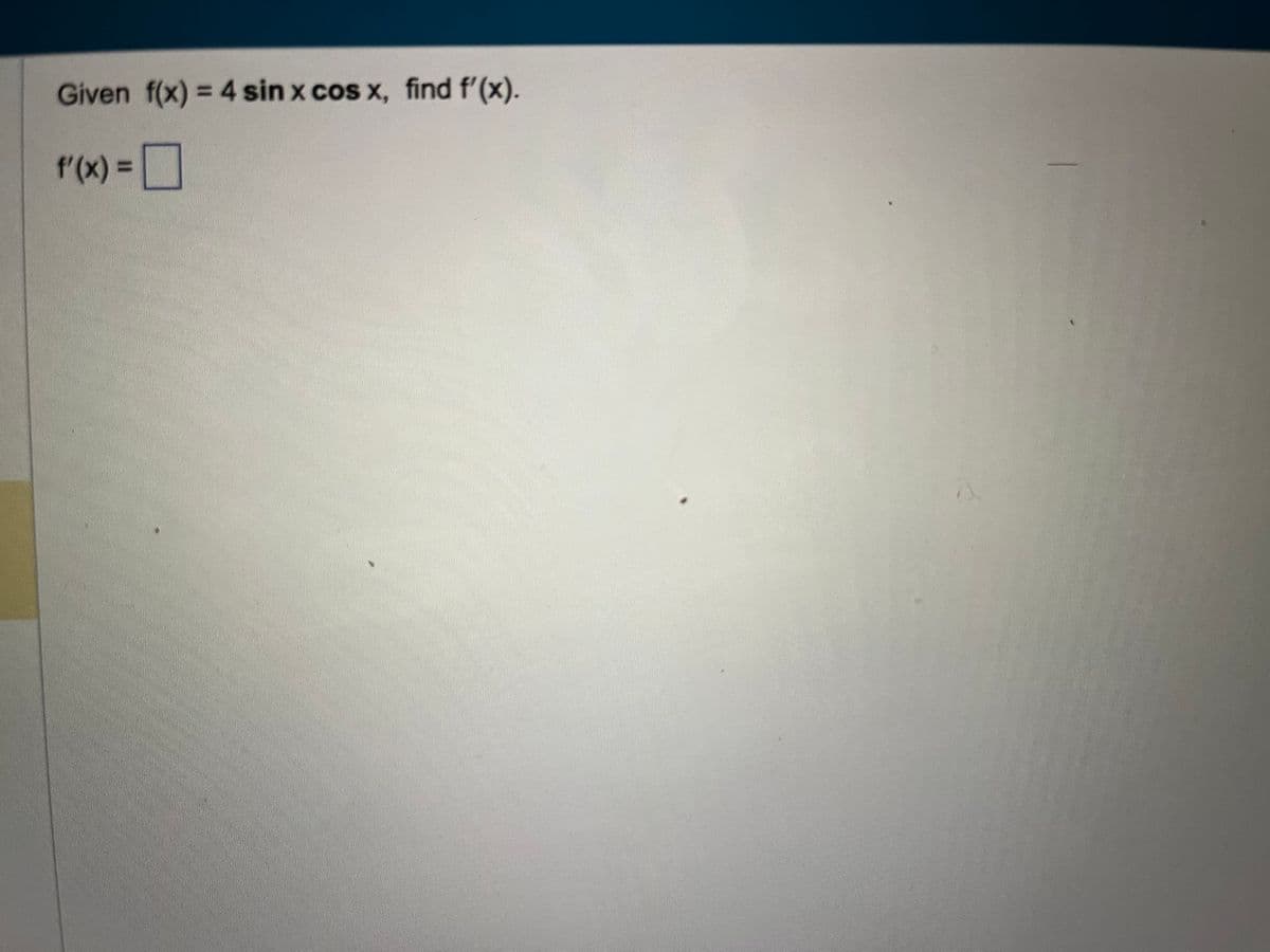 Given f(x) = 4 sin x cos x, find f'(x).
f'(x) =