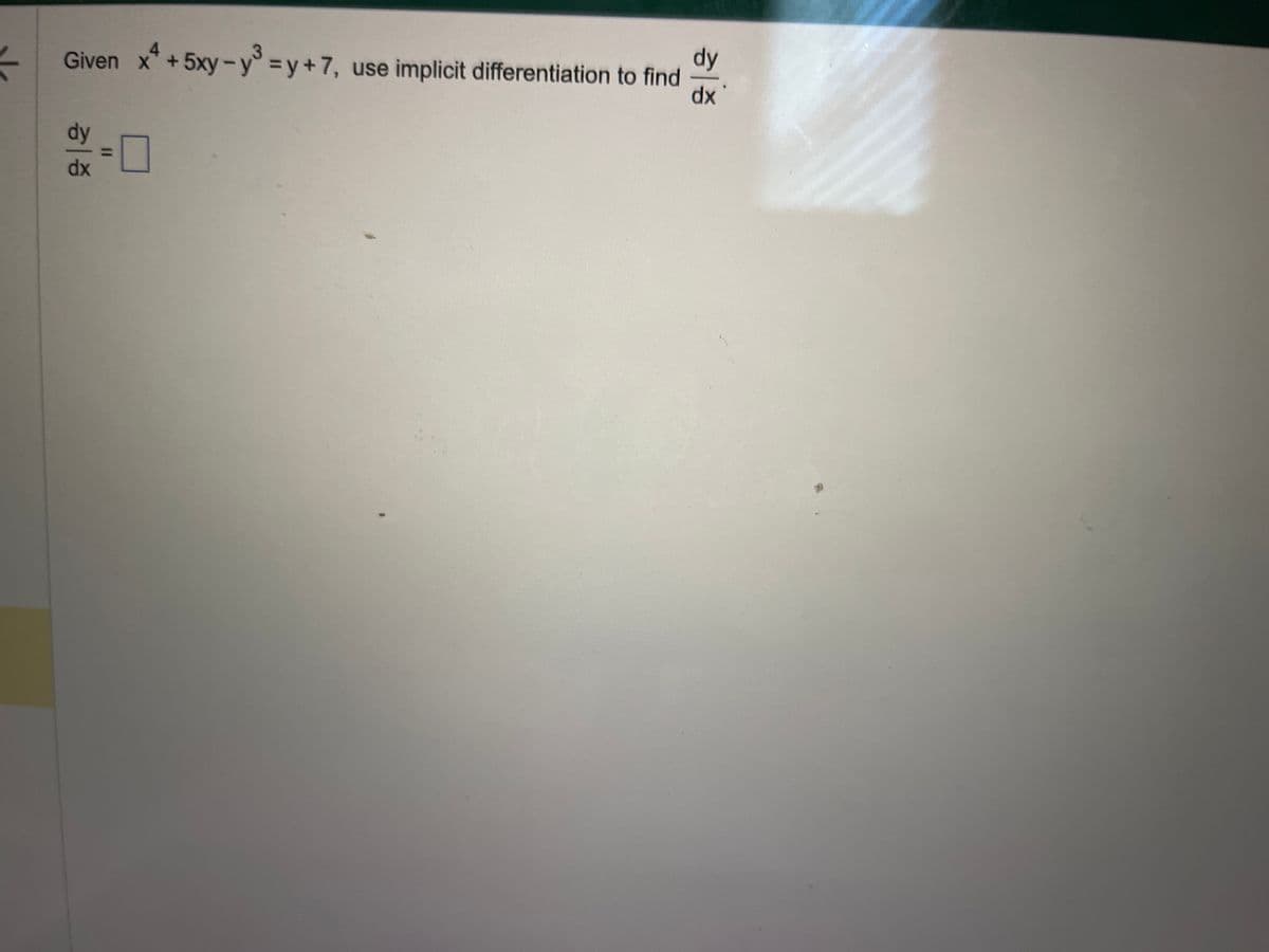 <
dy
Given x4 +5xy-y³ = y +7, use implicit differentiation to find
dx
dy
=
□