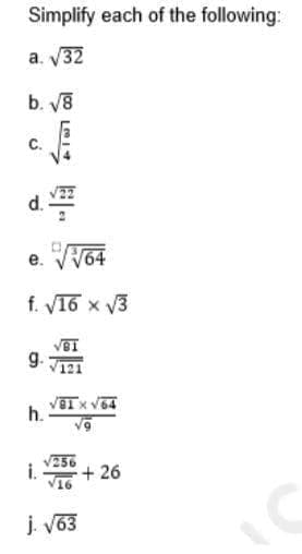 Simplify each of the following:
a. V32
b. V8
C.
d.
e. VW04
f. V16 x 3
g.
h.
i.+ 26
j. V63
