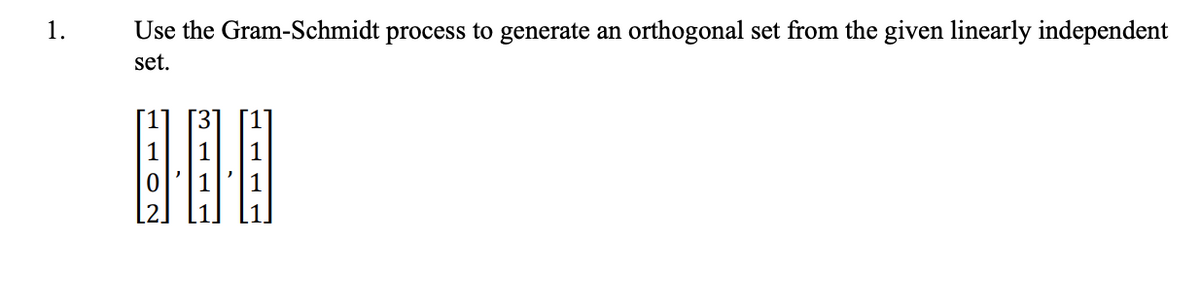 1.
Use the Gram-Schmidt process to generate an
set.
100
orthogonal set from the given linearly independent