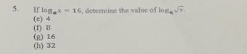 5.
If loga 16, determine the value of loga J.
(e) 4
(1) 8
(g) 16
(h) 32