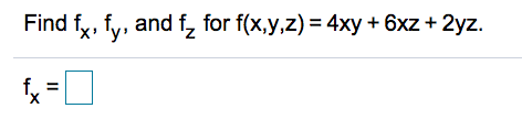 Find fy, fy, and f, for f(x,y,z) = 4xy + 6xz + 2yz.
%3D
