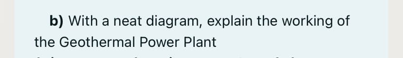 b) With a neat diagram, explain the working of
the Geothermal Power Plant
