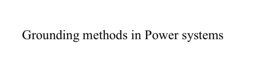 Grounding methods in Power systems
