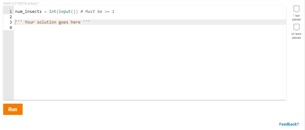 344614.2153518.qx3zqy7
1 num_insects = int(input()) # Must be >= 1
2
1 test
passed
3' Your solution goes here '"
All tests
passed
Run
Feedback?
DIDI
