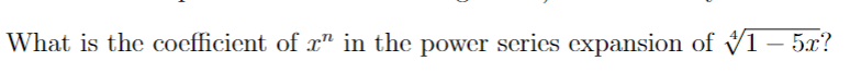 What is the coefficient of x" in the power scrics expansion of V1 – 5x?
-
