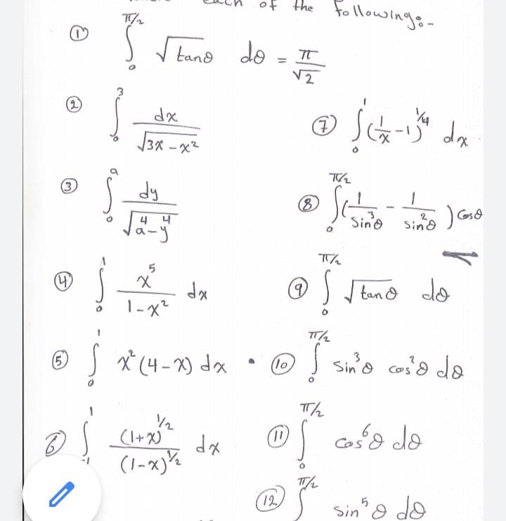 of the
ollowings-
S Stano do -
tand do
V2
(2)
dx
3x -x2
dx
(3
dy
(8)
4 4
Sino
Sin'o Gso
4)
dx
1-x²
) tan o do
(5
X*(4-X) dx
Sin'o cos'd da
(10
Th
| a de
(I+x)
dx
(1-x)%
12
5
Sin'o do
