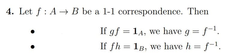 4. Let f : A → B be a 1-1 correspondence. Then
If gf = 1A, we have
g = f-l.
If fh = 1B, we have h = f-1.
