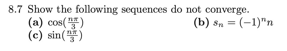 8.7 Show the following sequences do not converge.
(b) Sn = (-1)"n
(a) cos(3)
(c) sin(¹)