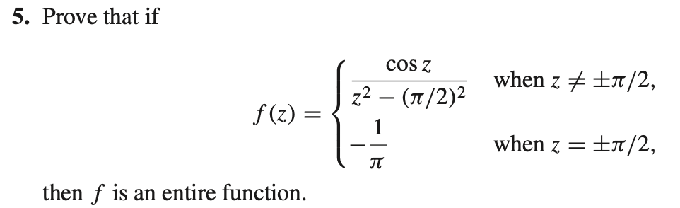 5. Prove that if
f(z)
=
then f is an entire function.
COS Z
z² - (л/2)²
1
πT
when z±л/2,
when z =
· ±л/2,