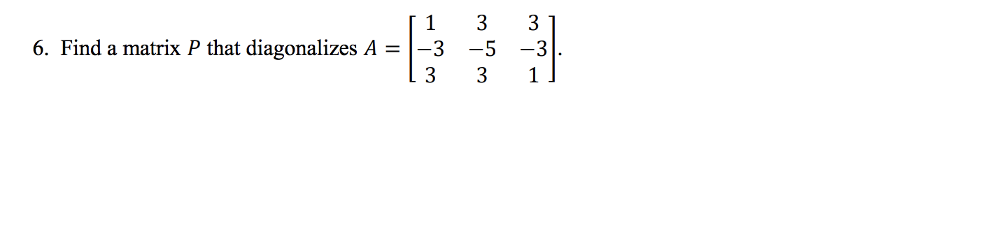 Find a matrix P that diagonalizes A
