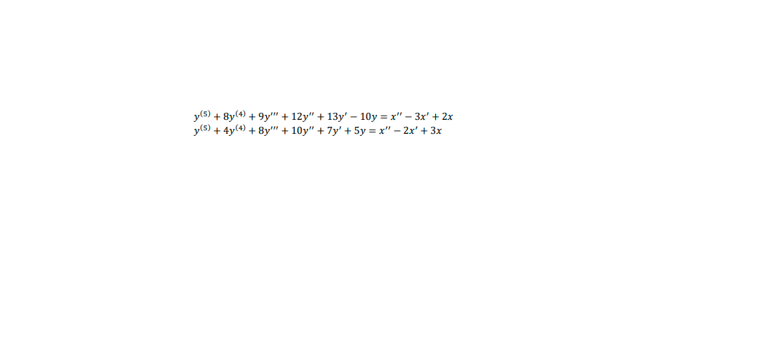 y(5) + 8y(4) + 9y" + 12y" + 13y' – 10y = x" – 3x' + 2x
y(5) + 4y(4) + 8y"' + 10y" + 7y' + 5y = x" – 2x' + 3x
