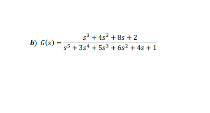 s3 + 4s? + 8s + 2
b) G(s) =
55 + 3s* + 5s³ + 6s² + 4s + 1
