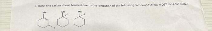 3. Rank the carbocations formed due to the ionization of the following compounds from MOST to LEAST stable.
Me
6,88
Me