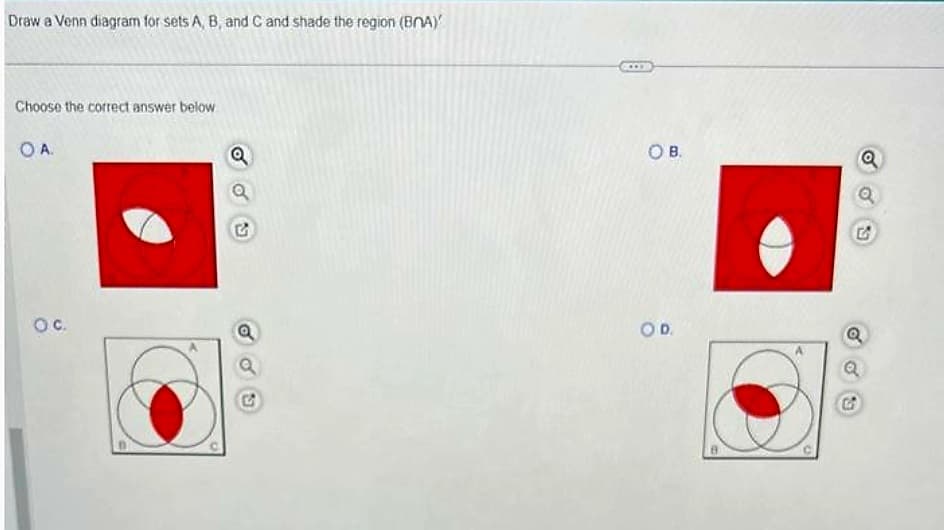 Draw a Venn diagram for sets A, B, and C and shade the region (BOA)
Choose the correct answer below
OA.
OC.
.
Q
www
OB.
OD.
Q
G
Q
Q
G