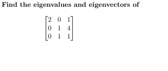 Find the eigenvalues and eigenvectors of
[201]
014
1
0
1