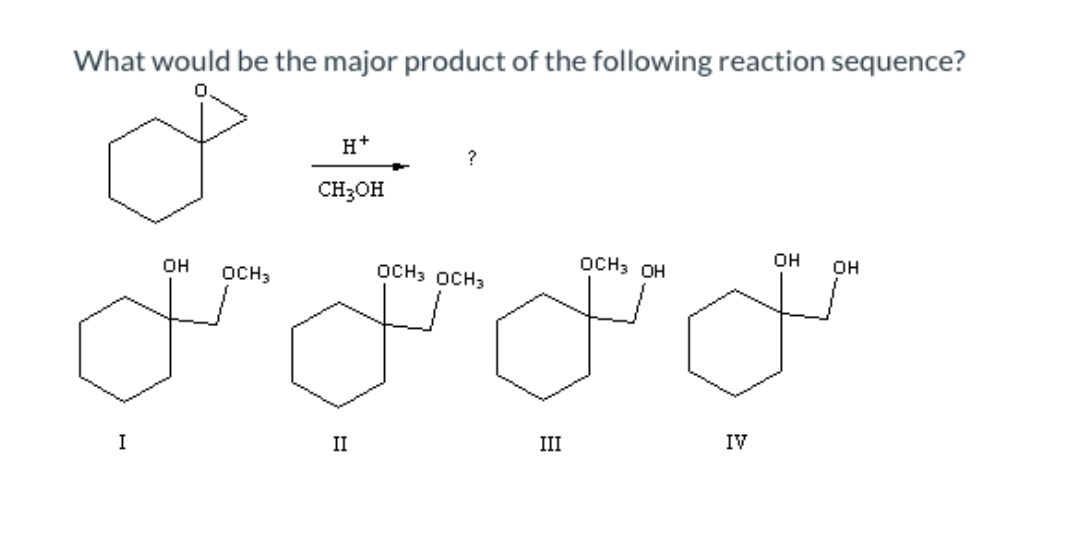 What would be the major product of the following reaction sequence?
d
H
CH3OH
I
?
OCH: OCH
Godd
II
III
OCH3 OH
IV
DH