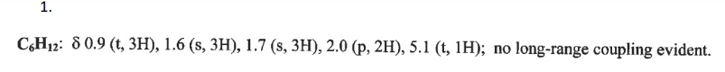 1.
C6H12: 80.9 (t, 3H), 1.6 (s, 3H), 1.7 (s, 3H), 2.0 (p, 2H), 5.1 (t, 1H); no long-range coupling evident.