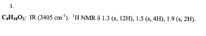 3.
C8H18O2: IR (3405 cm). 'H NMR 8 1.3 (s, 12H), 1.5 (s, 4H), 1.9 (s, 2H).