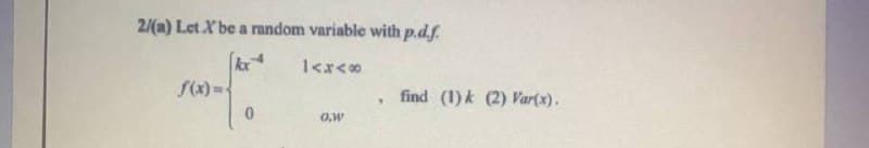 2/(a) Let X be a random variable with p.d.f.
1<x<0
S(x)={
find (1) k (2) Var(x).
