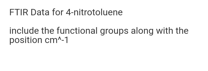 FTIR Data for 4-nitrotoluene
include the functional groups along with the
position cm^-1
