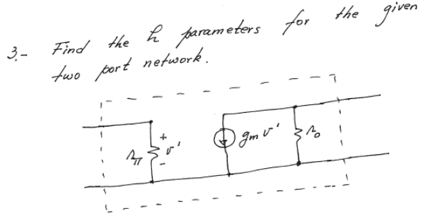 3.-
Find the h parameters for
two port network.
The Dark
-) gm v¹
the
given