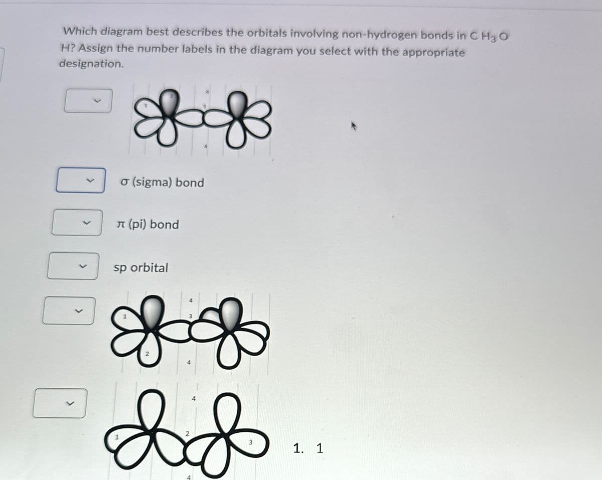 Which diagram best describes the orbitals involving non-hydrogen bonds in C HO
H? Assign the number labels in the diagram you select with the appropriate
designation.
дводе
o (sigma) bond
л (pi) bond
00
sp orbital
3
дводв
4
3
1. 1