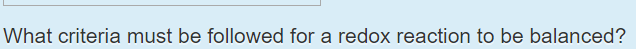 What criteria must be followed for a redox reaction to be balanced?
