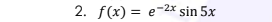 2. f(x) = e-2x sin 5x
