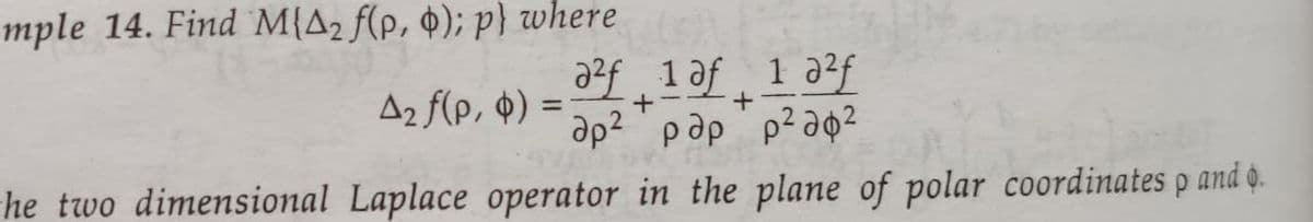 mple 14. Find M{A2 f(p, $); p} where
azf ,1 af 1 a²f
ap2 pap p²a¢2
che two dimensional Laplace operator in the plane of polar coordinates p and ộ.
A2 f(p, $) =
+
