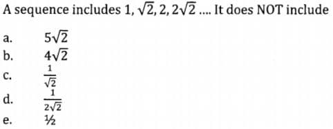 A sequence includes 1, v2, 2, 22. It does NOT include
5V2
4V2
а.
b.
с.
d.
е.
