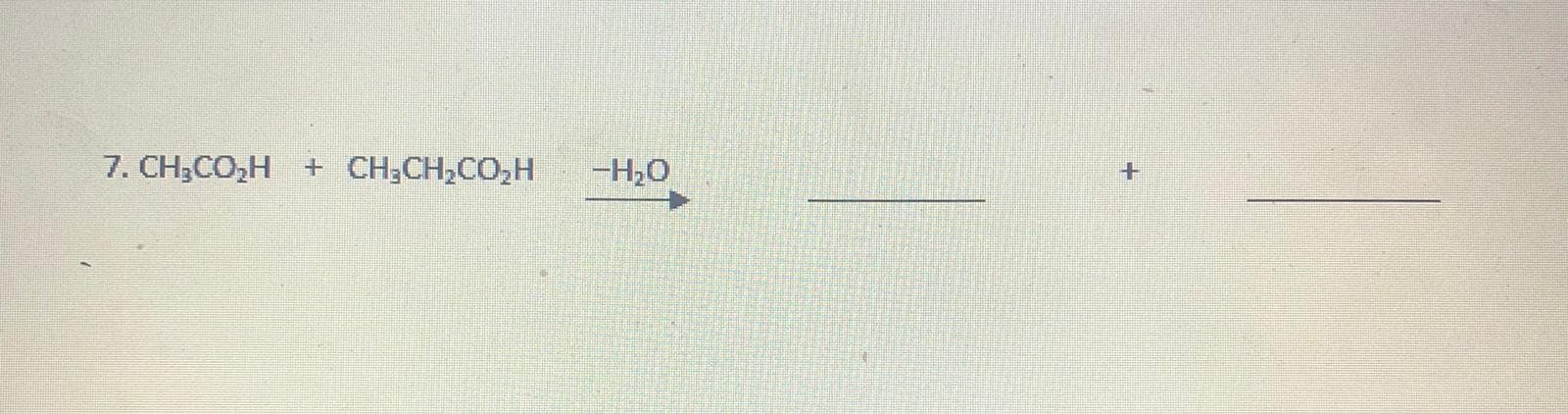 7. CH;CO,H + CH;CH2CO,H
—Н.О
