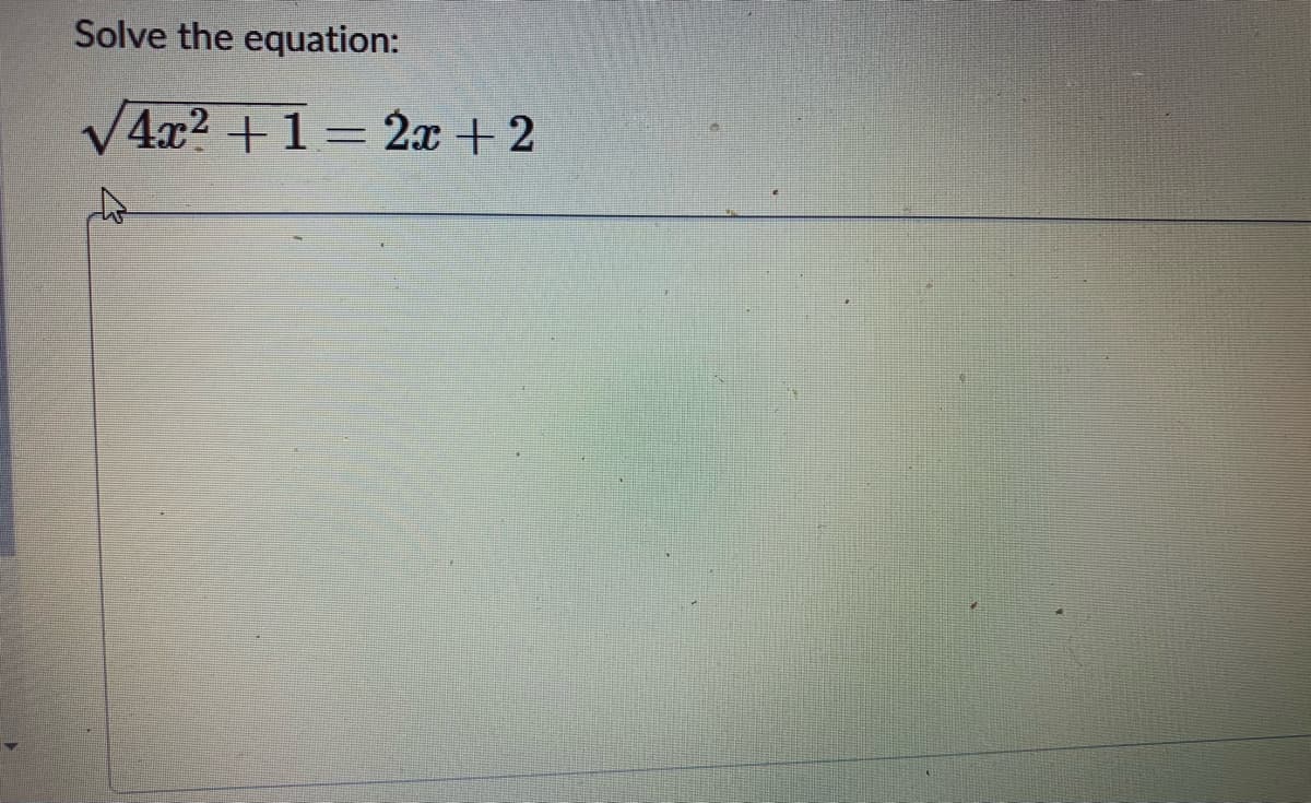 Solve the equation:
V4x2 +1= 2x +2
