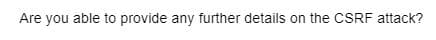 Are you able to provide any further details on the CSRF attack?