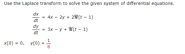 Use the Laplace transform to solve the given system of differential equations.
dx
4х — 2у + 2%(t - 1)
dt
dy
3х — у + 2(t - 1)
dt
1
x(0) 3 0, у(0)
