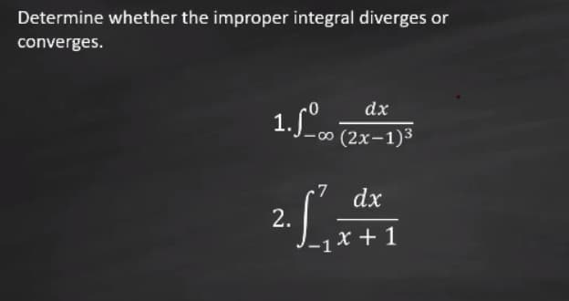 Determine whether the improper integral diverges or
converges.
1.So
dx
(2x-1)3
dx
2.
-1x + 1
