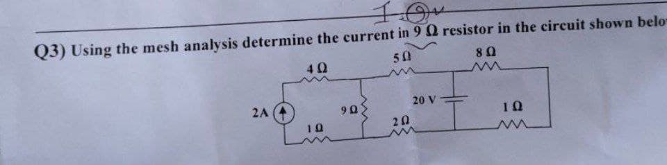 Q3) Using the mesh analysis determine the current in 9 0 resistor in the circuit shown belo
50
80
40
2A
20 V
10
1Q
20
