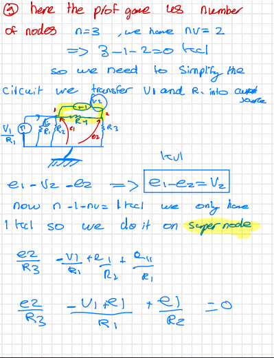 here the prof gove us
of nodes
V₁
R₁
circuit we
ez
R3
so we need
J
0=3 , we have nv = 2
=> 3-1-2=0 feel
Te
ER₁3R₂₂)
e2
MRY
el
er 123
R3
to Simplify the
transfer UI and R. into cupant
Jousta
v₂
er
TIJ
e₁-√₂-ez
now in -1-nu= 1 teel
1 tect
SO we
-
2
3R3
tul
=> e1-e₂= V₂
-VI fel a
R₂
only have
do it on super node
_Vil
Alember
Ri
tel
ग
R2
10