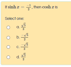 If sinh z = , then cosh z is
Select one:
a.
b.
C.-
d.
