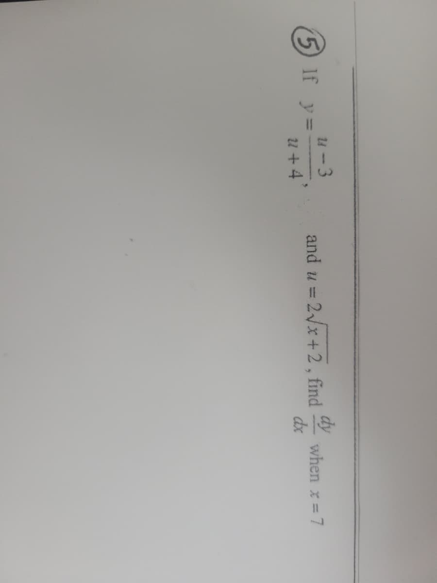 5) If y=
u-3
and u = 2/x+ 2, find
dy
when x = 7
dx
%3D
%3D
u+4
